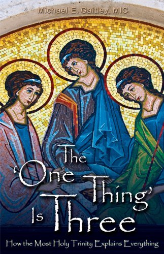 Michael E. Gaitley/The One Thing Is Three@ How the Most Holy Trinity Explains Everything